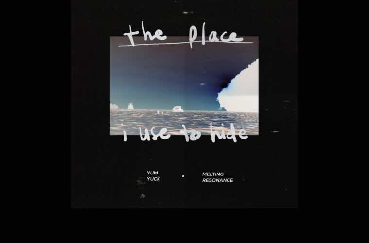 "the place i use to hide" - YUM YUCK and MELTING RESONANCE
